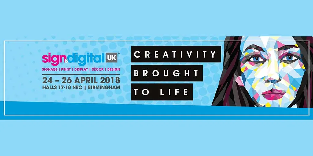 Sign & Digital UK 2018 exhibition banner reading Creativity Brought To Life, 24 to 26 April 2018, Halls 17-18 NEC Birmingham